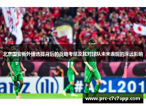 北京国安新外援选择背后的战略考量及其对球队未来表现的深远影响