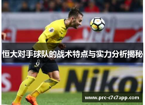恒大对手球队的战术特点与实力分析揭秘