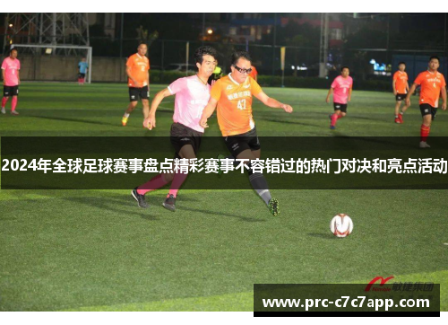 2024年全球足球赛事盘点精彩赛事不容错过的热门对决和亮点活动