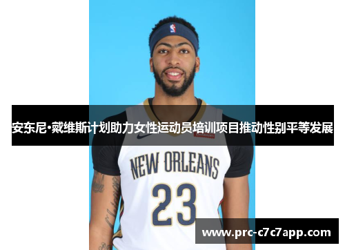 安东尼·戴维斯计划助力女性运动员培训项目推动性别平等发展