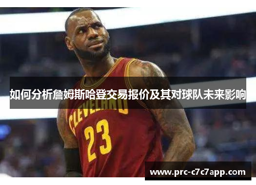 如何分析詹姆斯哈登交易报价及其对球队未来影响