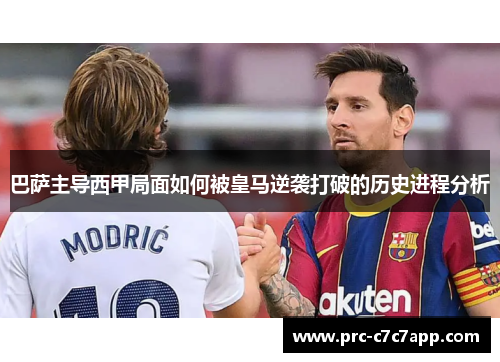 巴萨主导西甲局面如何被皇马逆袭打破的历史进程分析