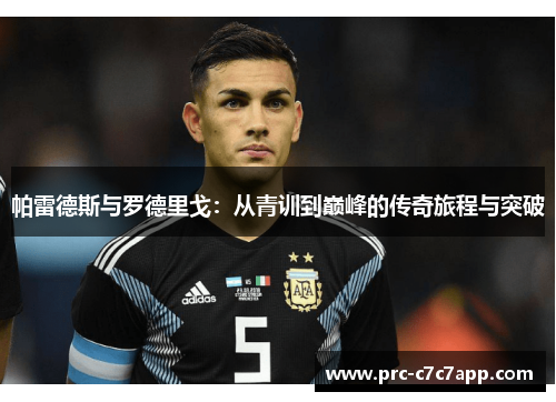 帕雷德斯与罗德里戈：从青训到巅峰的传奇旅程与突破