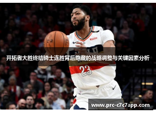 开拓者大胜终结骑士连胜背后隐藏的战略调整与关键因素分析