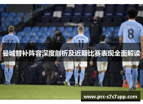 曼城替补阵容深度剖析及近期比赛表现全面解读