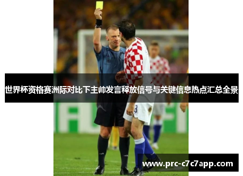 世界杯资格赛洲际对比下主帅发言释放信号与关键信息热点汇总全景