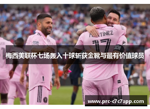 梅西美联杯七场轰入十球斩获金靴与最有价值球员 梅西美联杯七场轰入十球斩获金靴与最有价值球员