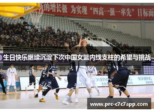 生日快乐继续沉淀下次中国女篮内线支柱的希望与挑战