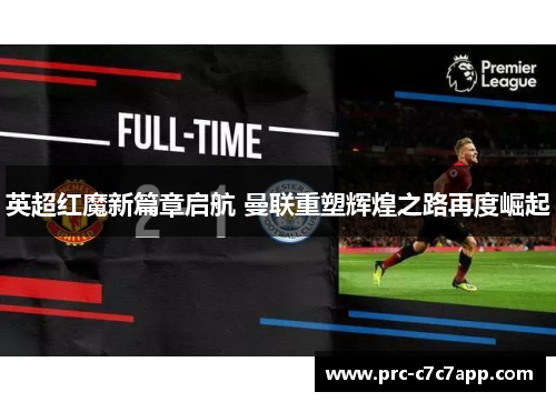 英超红魔新篇章启航 曼联重塑辉煌之路再度崛起