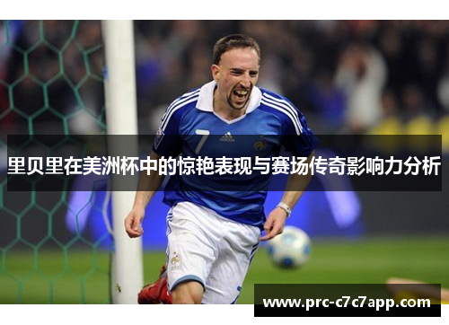 里贝里在美洲杯中的惊艳表现与赛场传奇影响力分析