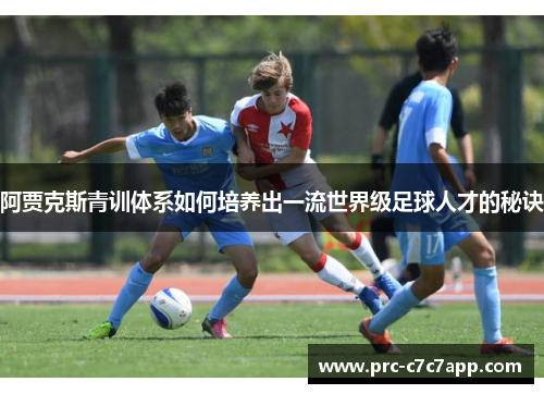 阿贾克斯青训体系如何培养出一流世界级足球人才的秘诀